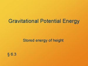 Gravitational Potential Energy Stored energy of height 6