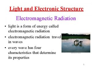 Light and Electronic Structure Electromagnetic Radiation light is