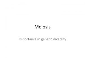 Meiosis Importance in genetic diversity Definitions Meiosis is