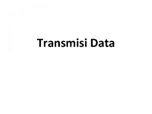 Transmisi Data Informasi adalah segala sesuatu yang dibutuhkan