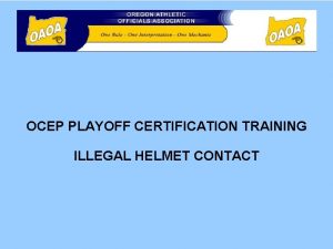 OCEP PLAYOFF CERTIFICATION TRAINING ILLEGAL HELMET CONTACT ILLEGAL