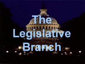The Legislative Branch Bicameral A legislative body with