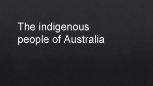 The indigenous people of Australia Aborigines are Australias