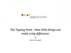 The Tipping Point How little things can make