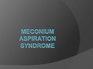 MECONIUM ASPIRATION SYNDROME INTRODUCTION Meconium aspiration syndrome is