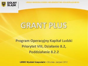 URZD MARSZAKOWSKI WOJEWDZTWA DOLNOLSKIEGO GRANT PLUS Program Operacyjny