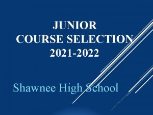 JUNIOR COURSE SELECTION 2021 2022 Shawnee High School
