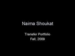 Naima Shoukat Transfer Portfolio Fall 2009 Naima Shoukat