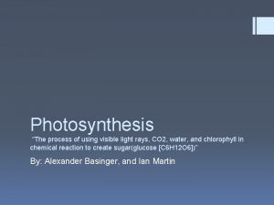 Photosynthesis The process of using visible light rays