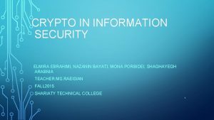 CRYPTO IN INFORMATION SECURITY ELMIRA EBRAHIMI NAZANIN BAYATI