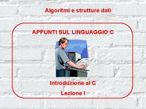 Algoritmi e strutture dati APPUNTI SUL LINGUAGGIO C