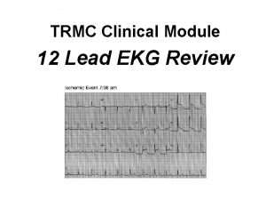 TRMC Clinical Module 12 Lead EKG Review Introduction