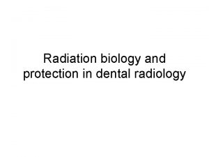 Radiation biology and protection in dental radiology Dose