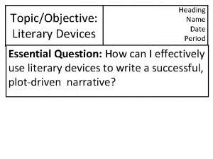 TopicObjective Literary Devices Heading Name Date Period Essential