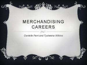 MERCHANDISING CAREERS Danielle Perri and Tysheena Wilkins INTERNSHIPS