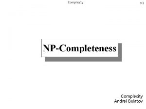 Complexity 9 1 NPCompleteness Complexity Andrei Bulatov Complexity