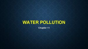 WATER POLLUTION Chapter 11 WATER POLLUTION Any contamination