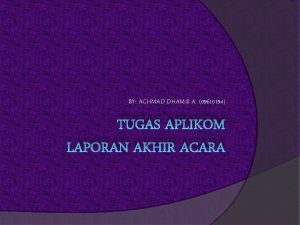 BY ACHMAD DHAMIS A 09610194 TUGAS APLIKOM LAPORAN