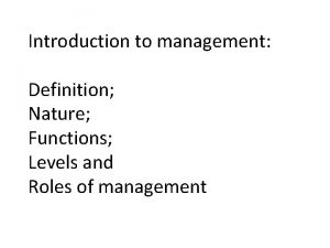 Introduction to management Definition Nature Functions Levels and