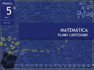 5 BSICO MATEMTICA PLANO CARTESIANO Aprenderemos un sistema