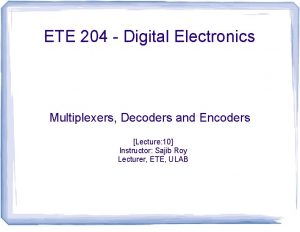 ETE 204 Digital Electronics Multiplexers Decoders and Encoders