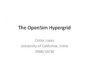 The Open Sim Hypergrid Crista Lopes University of