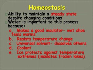 Ability Homeostasis to maintain a steady state despite