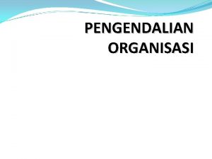 PENGENDALIAN ORGANISASI POKOK BAHASAN Ruang Lingkup Pengendalian Organisasi