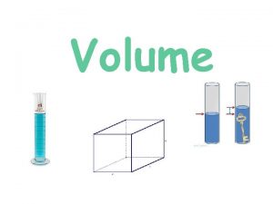 Volume Volume the amount of space that an