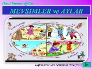 Ltfen butonlar tklayarak ilerleyeniz HEDEFLER ocuklara mevsimlerin ve