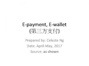 Epayment Ewallet Prepared by Celeste Ng Date AprilMay