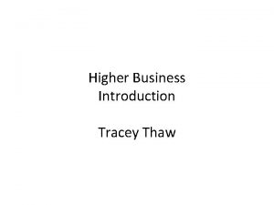 Higher Business Introduction Tracey Thaw By the end