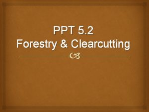 PPT 5 2 Forestry Clearcutting Forest Land dominated