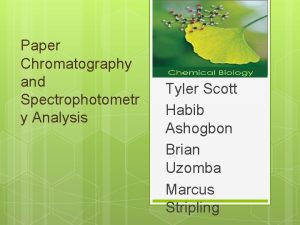 Paper Chromatography and Spectrophotometr y Analysis Tyler Scott