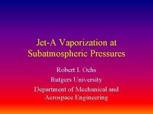 JetA Vaporization at Subatmospheric Pressures Robert I Ochs