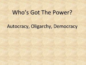 Whos Got The Power Autocracy Oligarchy Democracy All