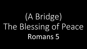 A Bridge The Blessing of Peace Romans 5