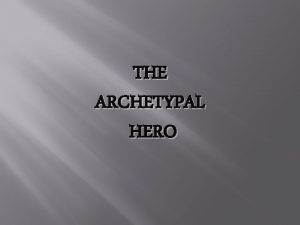 THE ARCHETYPAL HERO Archetypal hero Appears literacies in