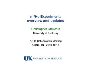 n3 He Experiment overview and updates Christopher Crawford