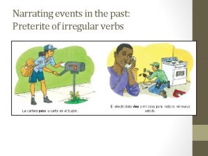 Narrating events in the past Preterite of irregular