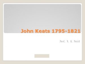 John Keats 1795 1821 Prof Y R Patil