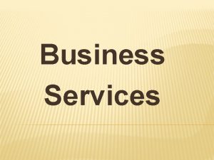 Business Services BUSINESS SERVICES How and why transporters
