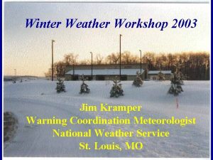 Winter Weather Workshop 2003 Jim Kramper Warning Coordination