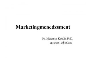 Marketingmenedzsment Dr Mszros Katalin Ph D egyetemi adjunktus
