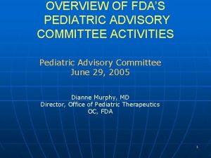 OVERVIEW OF FDAS PEDIATRIC ADVISORY COMMITTEE ACTIVITIES Pediatric