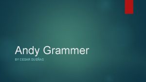 Andy Grammer BY CESAR DUEAS Biography Son of