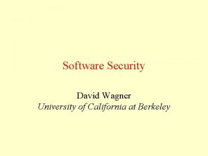 Software Security David Wagner University of California at