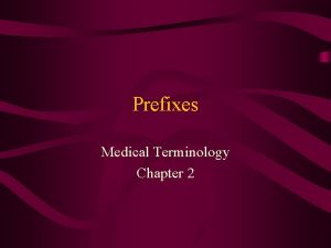 Prefixes Medical Terminology Chapter 2 Student Objectives Explain