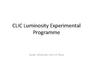 CLIC Luminosity Experimental Programme Daniel Schulte for the
