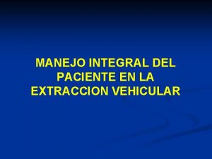 MANEJO INTEGRAL DEL PACIENTE EN LA EXTRACCION VEHICULAR